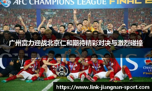 广州富力迎战北京仁和期待精彩对决与激烈碰撞