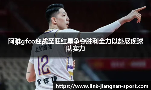 阿雅gfco迎战圣旺红星争夺胜利全力以赴展现球队实力